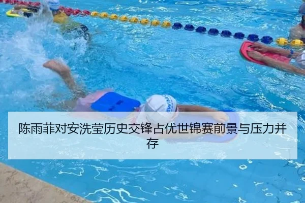 陈雨菲对安洗莹历史交锋占优世锦赛前景与压力并存